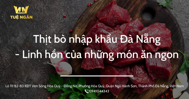 Thịt bò nhập khẩu Đà Nẵng – Linh hồn của những món ăn ngon