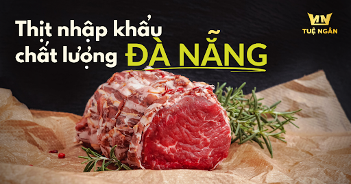 Thịt nhập khẩu chất lượng Đà Nẵng, sản phẩm cao cấp cho nhà hàng của bạn